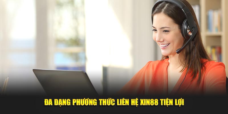Đa dạng phương thức liên hệ Xin88 tiện lợi