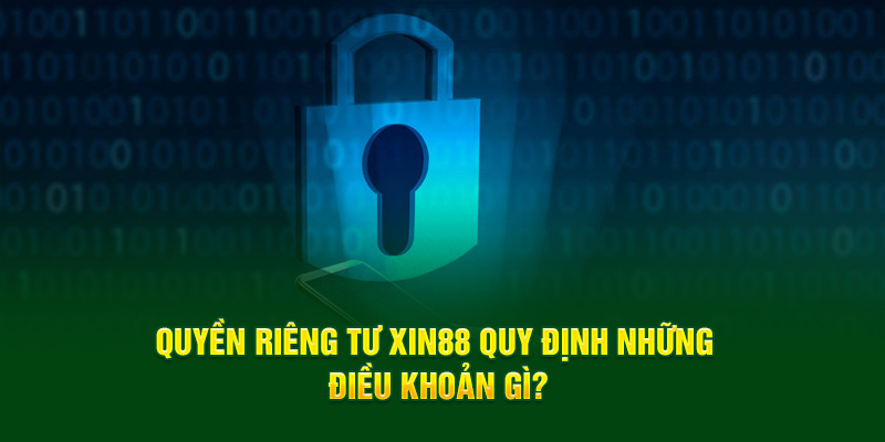Quyền riêng tư Xin88 quy định những điều khoản gì?